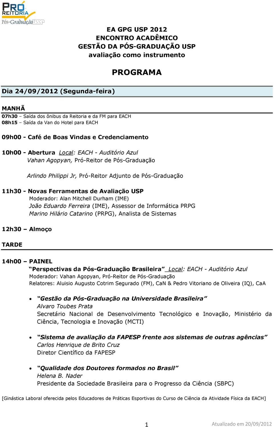 Pós-Graduação 11h30 - Novas Ferramentas de Avaliação USP Moderador: Alan Mitchell Durham (IME) João Eduardo Ferreira (IME), Assessor de Informática PRPG Marino Hilário Catarino (PRPG), Analista de