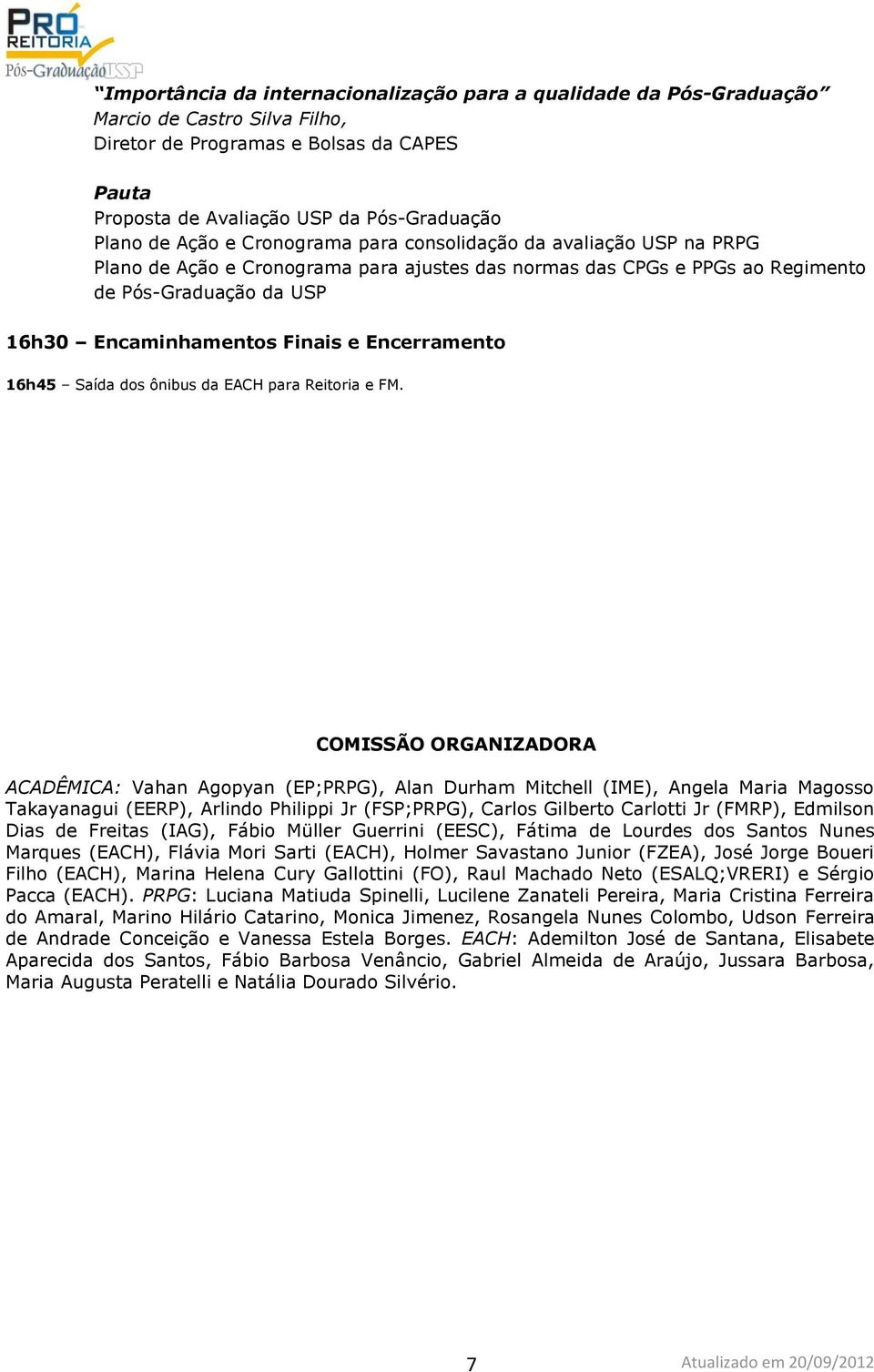 Encerramento 16h45 Saída dos ônibus da EACH para Reitoria e FM.