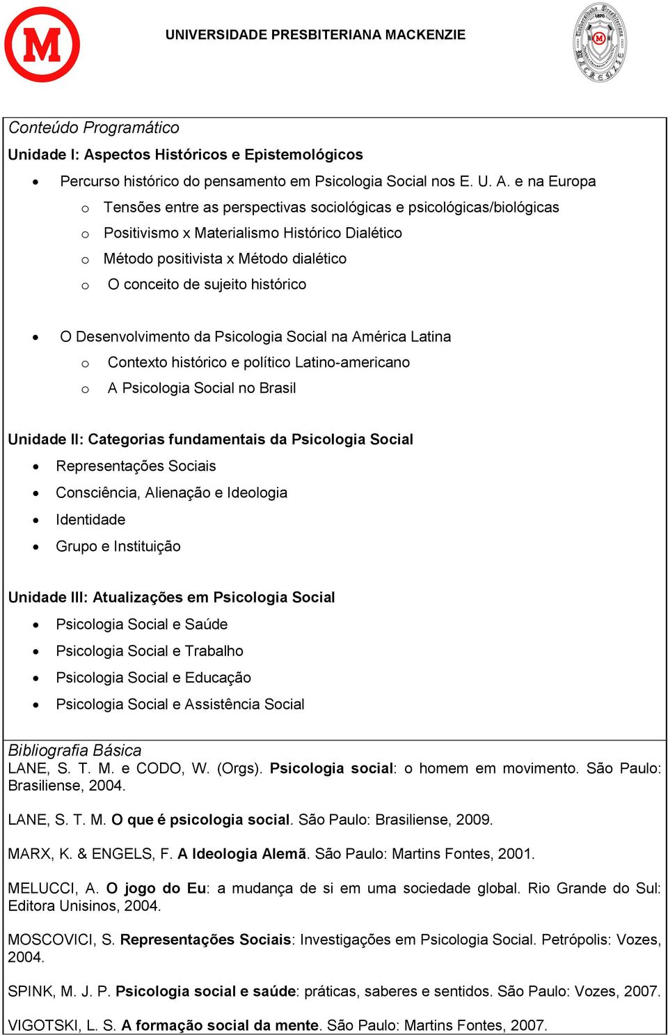 e na Europa o Tensões entre as perspectivas sociológicas e psicológicas/biológicas o Positivismo x Materialismo Histórico Dialético o Método positivista x Método dialético o O conceito de sujeito