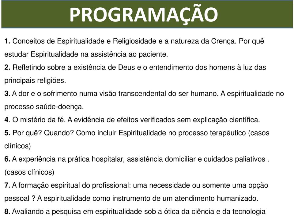 A espiritualidade no processo saúde-doença. 4. O mistério da fé. A evidência de efeitos verificados sem explicação científica. 5. Por quê? Quando?