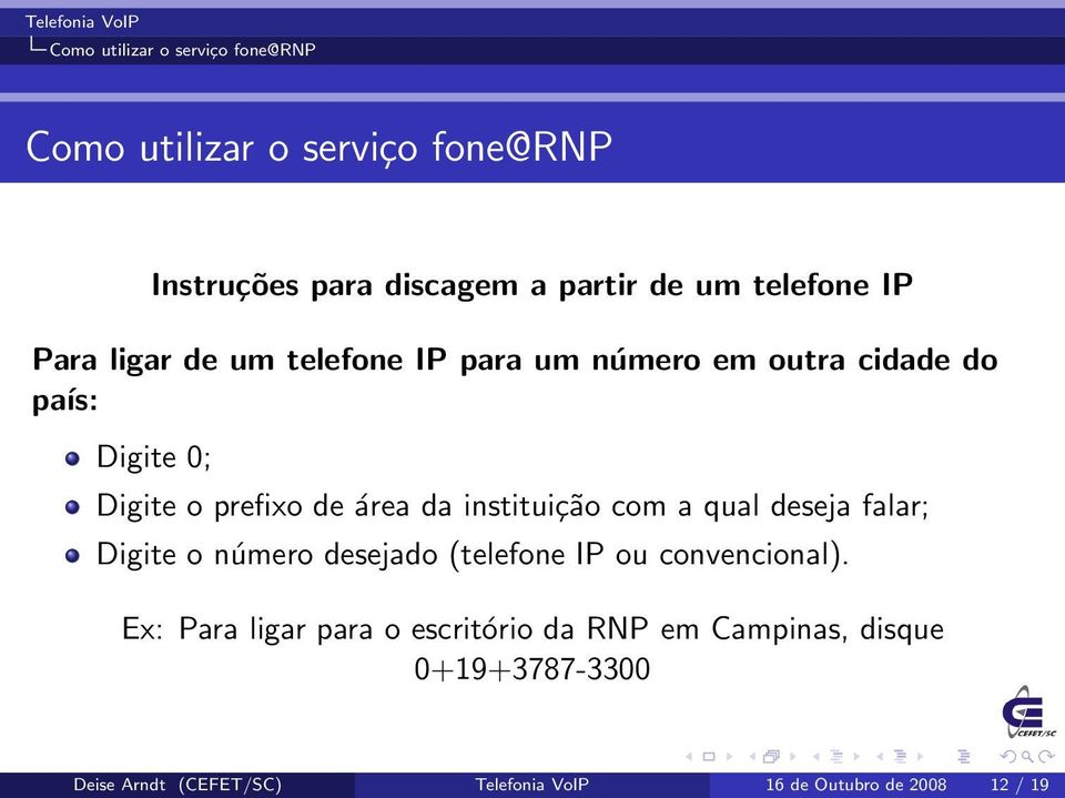 instituição com a qual deseja falar; Digite o número desejado (telefone IP ou convencional).