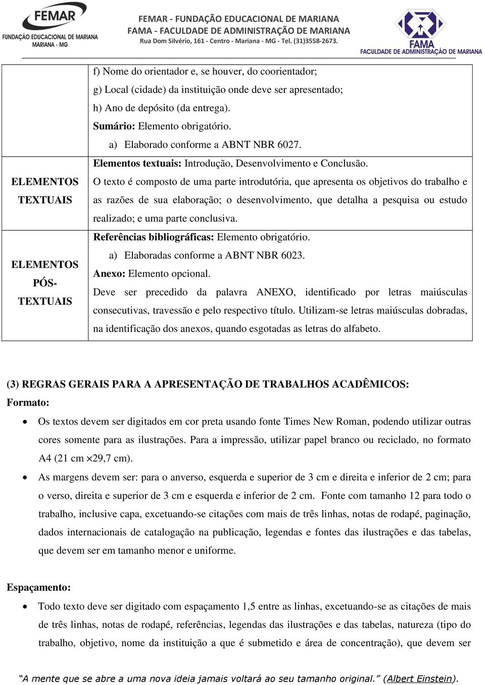 O texto é composto de uma parte introdutória, que apresenta os objetivos do trabalho e as razões de sua elaboração; o desenvolvimento, que detalha a pesquisa ou estudo realizado; e uma parte