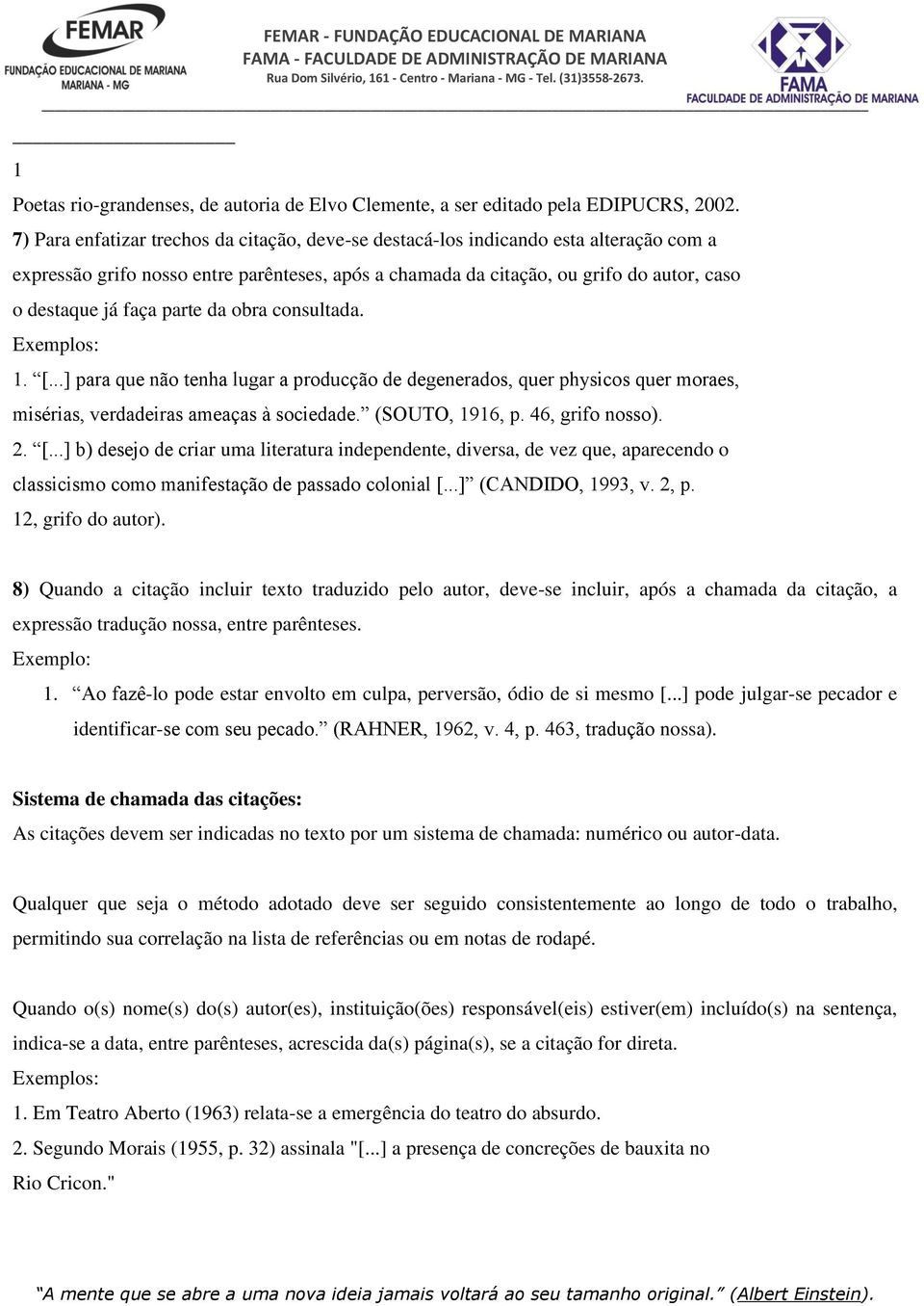 parte da obra consultada. 1. [...] para que não tenha lugar a producção de degenerados, quer physicos quer moraes, misérias, verdadeiras ameaças à sociedade. (SOUTO, 1916, p. 46, grifo nosso). 2. [...] b) desejo de criar uma literatura independente, diversa, de vez que, aparecendo o classicismo como manifestação de passado colonial [.