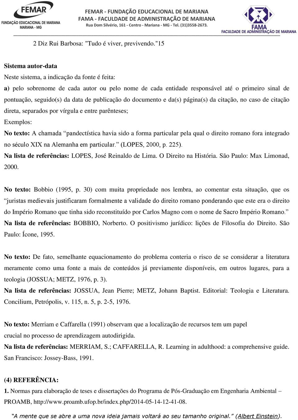 publicação do documento e da(s) página(s) da citação, no caso de citação direta, separados por vírgula e entre parênteses; No texto: A chamada pandectística havia sido a forma particular pela qual o