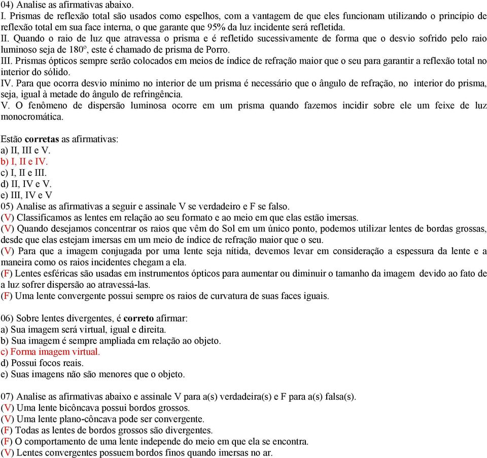 Quado o raio de luz que atravessa o risa e é refletido sucessivaete de fora que o desvio sofrido elo raio luioso seja de 80º, este é chaado de risa de Porro. III.