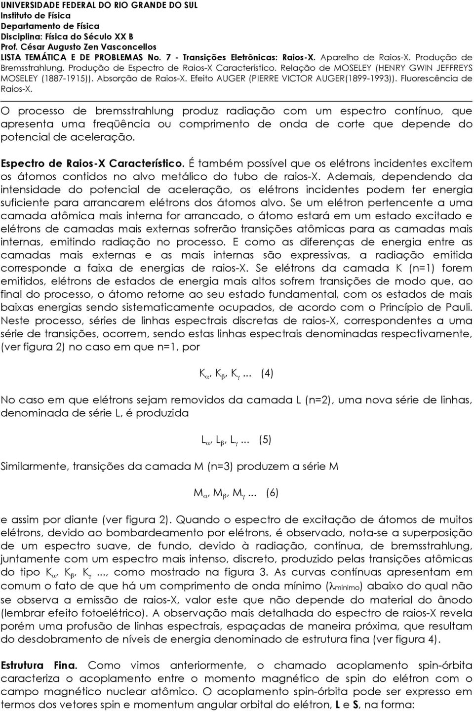 potencial de aceleração. Espectro de Raios-X Característico. É também possível que os elétrons incidentes excitem os átomos contidos no alvo metálico do tubo de raios-x.