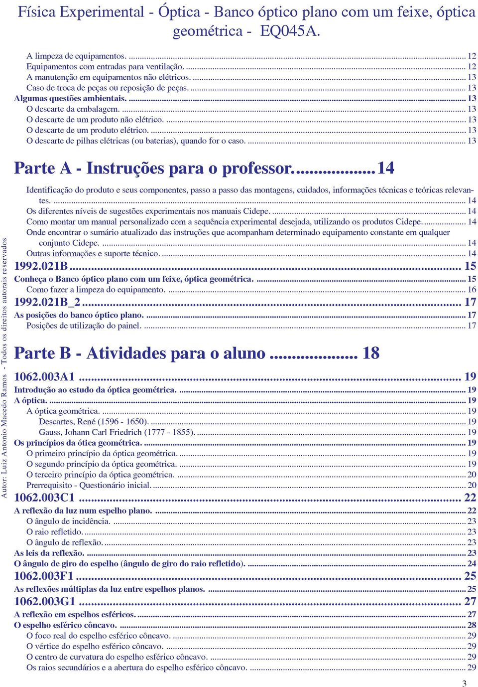 ... 13 O descarte de um produto elétrico.... 13 O descarte de pilhas elétricas (ou baterias), quando for o caso.... 13 Parte A - Instruções para o professor.