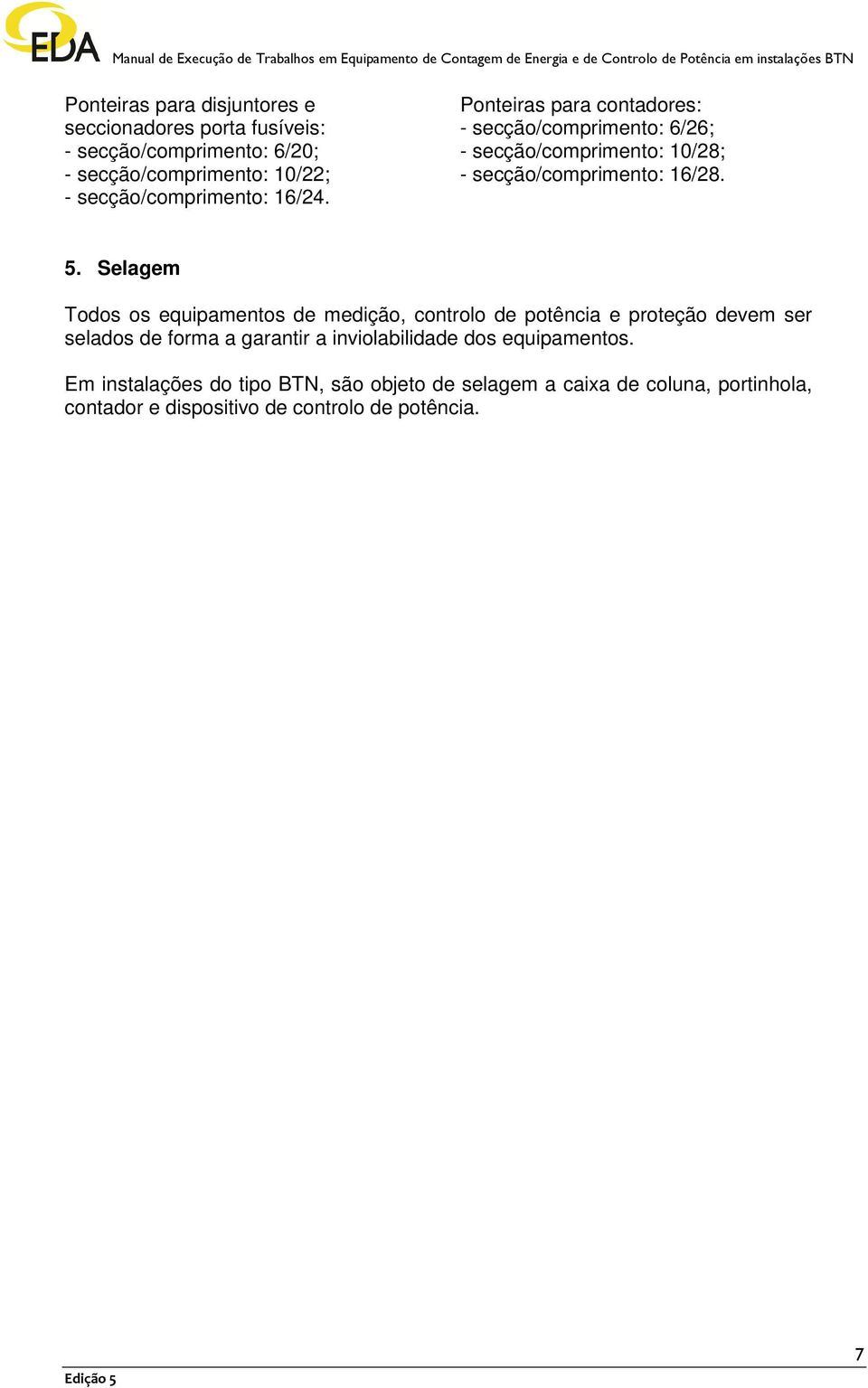 Ponteiras para contadores: - secção/comprimento: 6/26; - secção/comprimento: 10/28; - secção/comprimento: 16/28. 5.