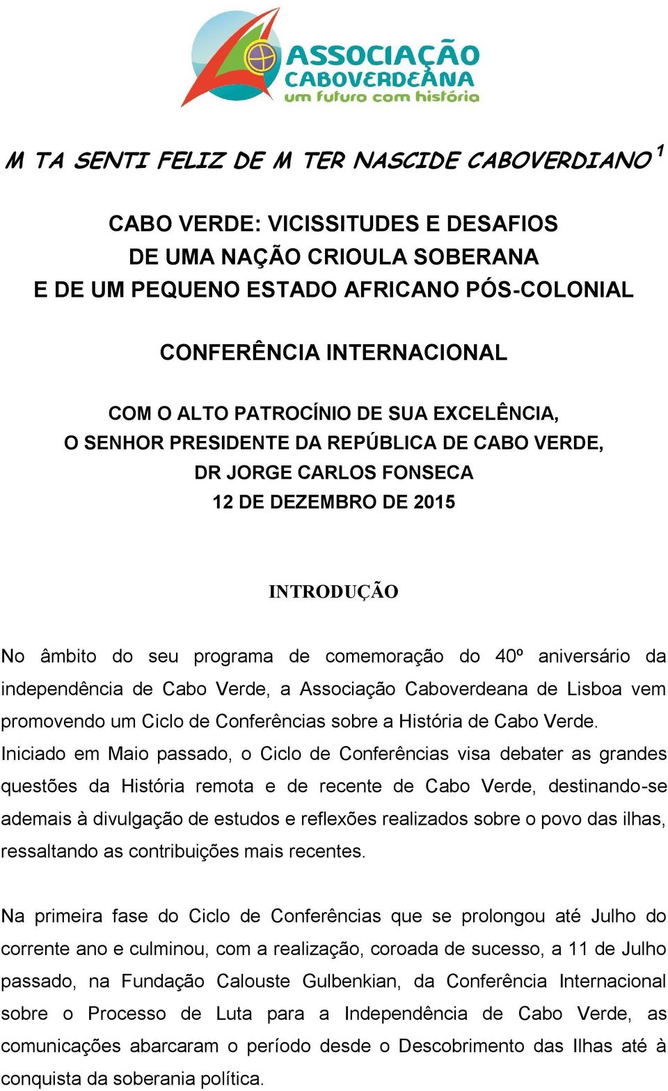 independência de Cabo Verde, a Associação Caboverdeana de Lisboa vem promovendo um Ciclo de Conferências sobre a História de Cabo Verde.