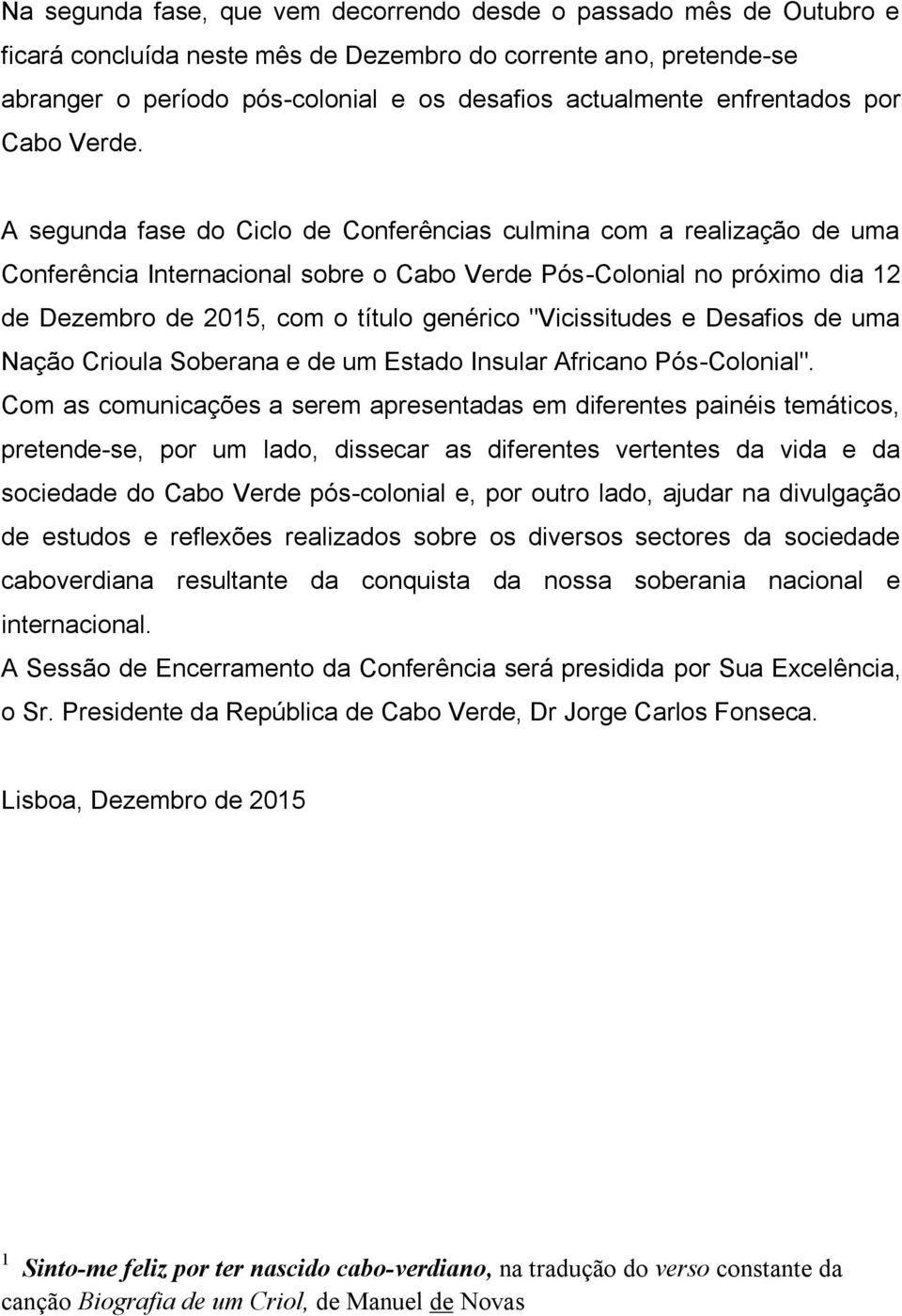A segunda fase do Ciclo de Conferências culmina com a realização de uma Conferência Internacional sobre o Cabo Verde Pós-Colonial no próximo dia 12 de Dezembro de 2015, com o título genérico