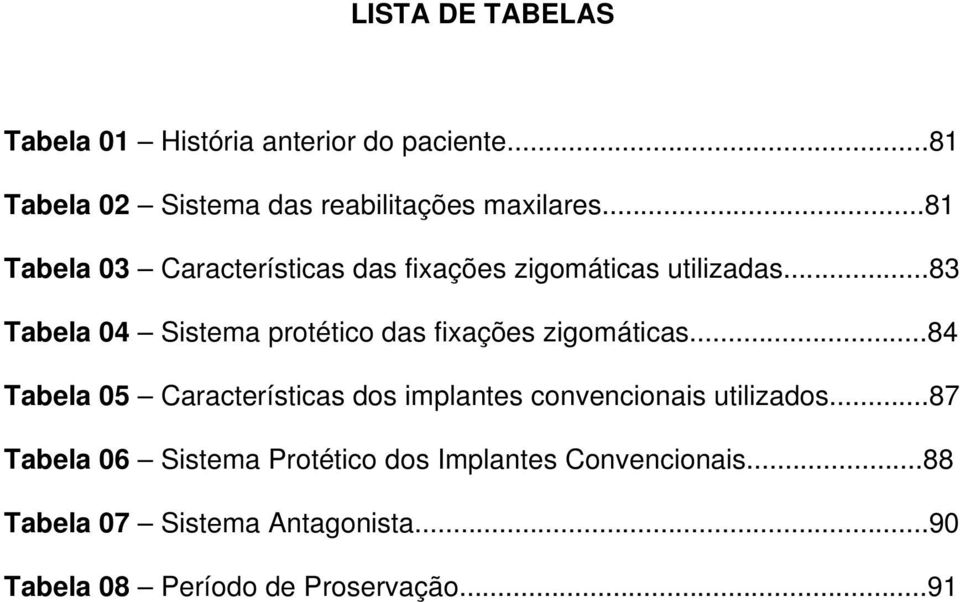 ..83 Tabela 04 Sistema protético das fixações zigomáticas.