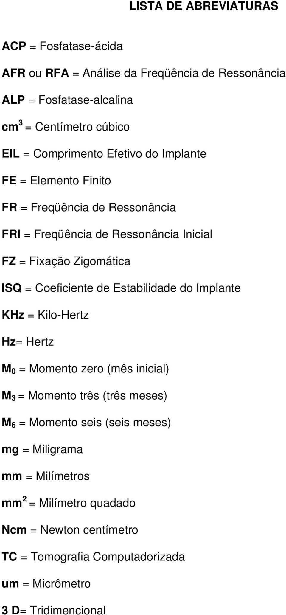 Coeficiente de Estabilidade do Implante KHz = Kilo-Hertz Hz= Hertz M 0 = Momento zero (mês inicial) M 3 = Momento três (três meses) M 6 = Momento seis