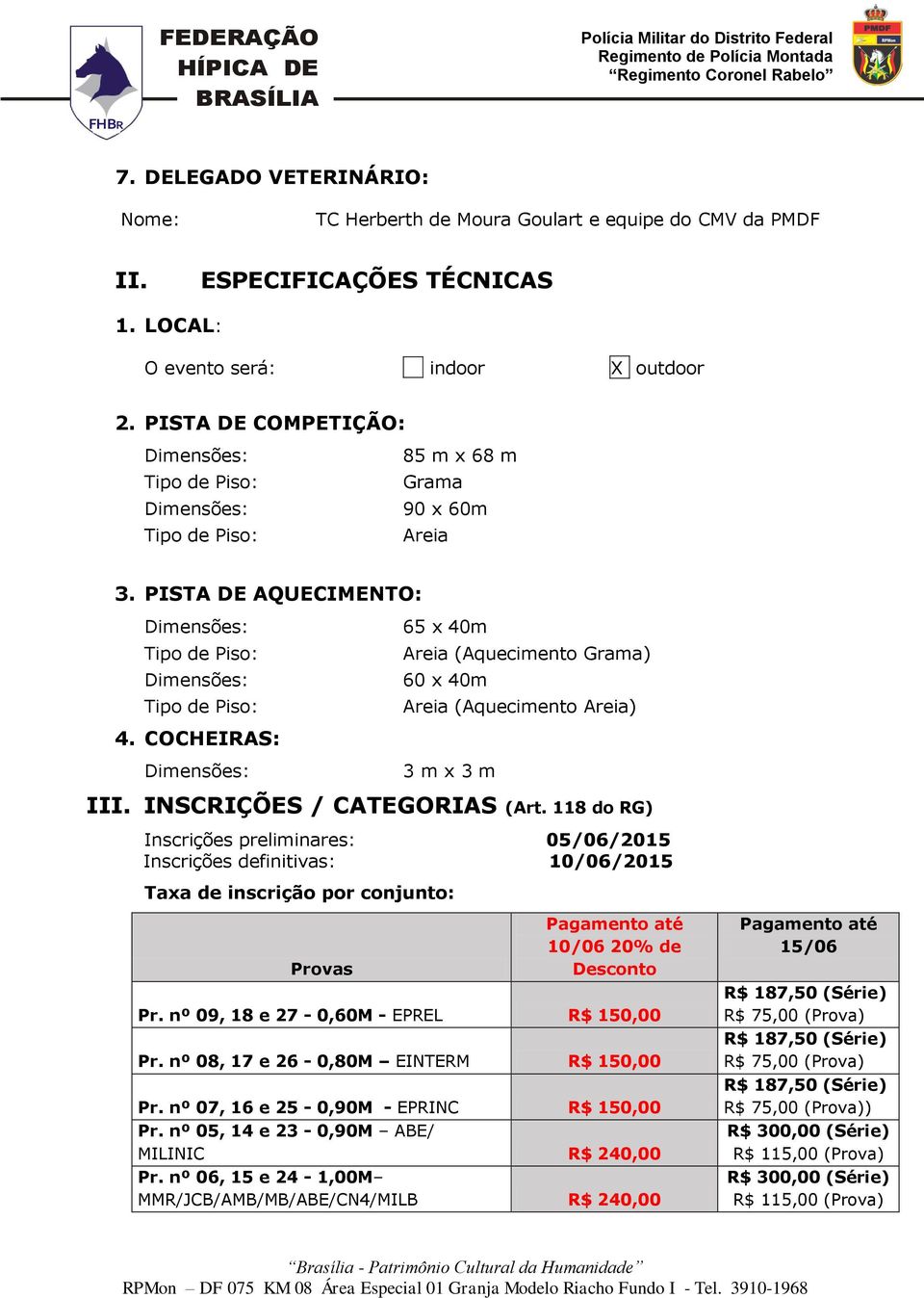 PISTA DE AQUECIMENTO: Dimensões: Tipo de Piso: Dimensões: Tipo de Piso: 65 x 40m Areia (Aquecimento Grama) 60 x 40m Areia (Aquecimento Areia) 4. COCHEIRAS: Dimensões: 3 m x 3 m III.