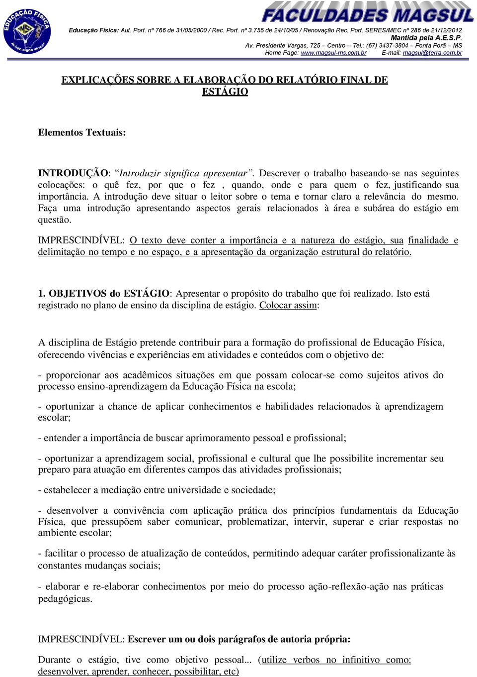 A introdução deve situar o leitor sobre o tema e tornar claro a relevância do mesmo. Faça uma introdução apresentando aspectos gerais relacionados à área e subárea do estágio em questão.