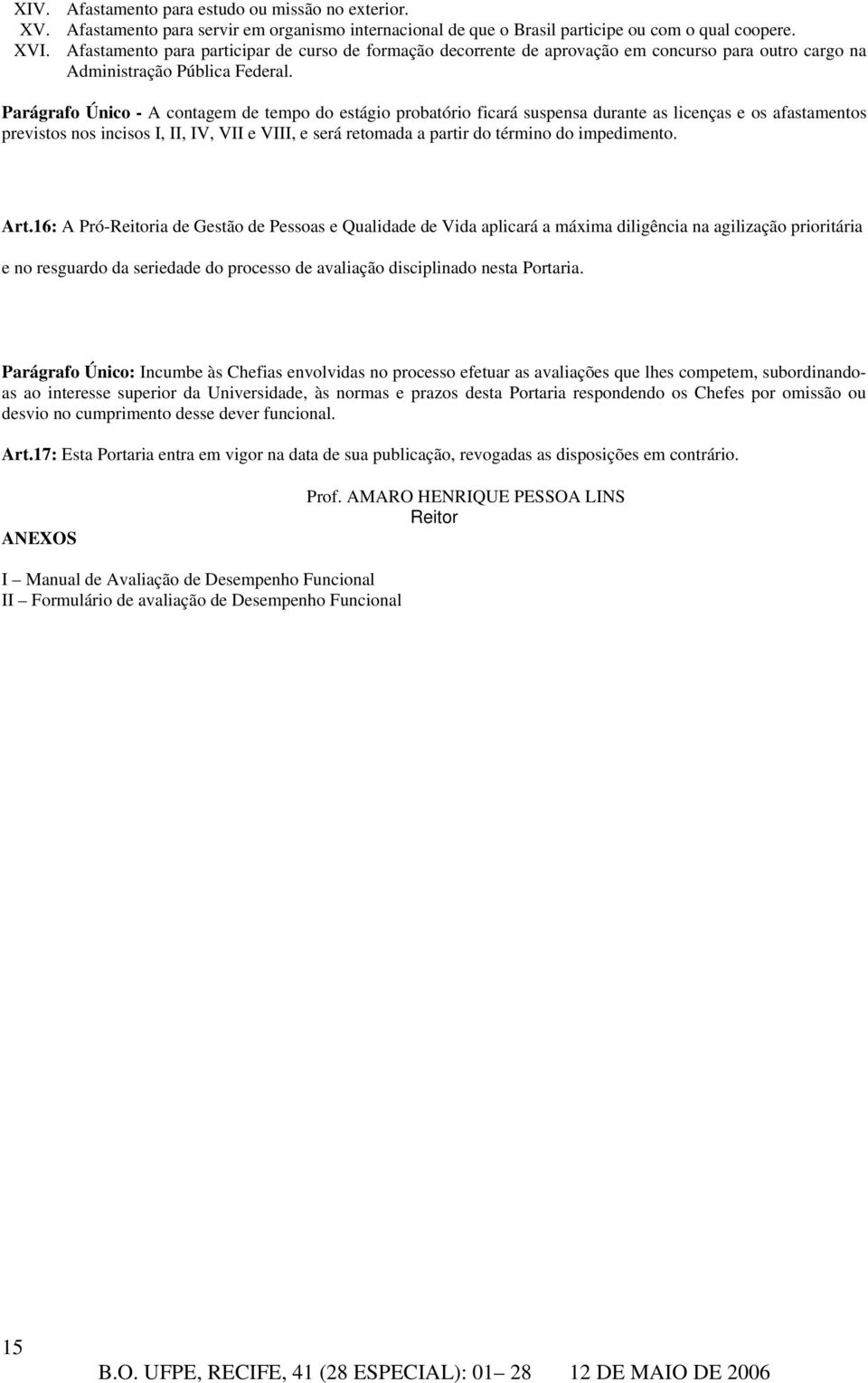 Parágrafo Único - A contagem de tempo do estágio probatório ficará suspensa durante as licenças e os afastamentos previstos nos incisos I, II, IV, VII e VIII, e será retomada a partir do término do