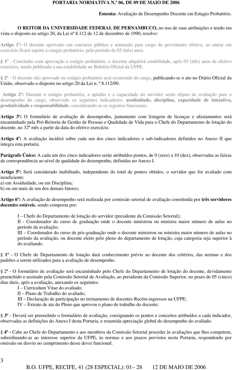 112 de 12 de dezembro de 1990, resolve: Artigo 1º: O docente aprovado em concurso público e nomeado para cargo de provimento efetivo, ao entrar em exercício ficará sujeito a estagio probatório, pelo