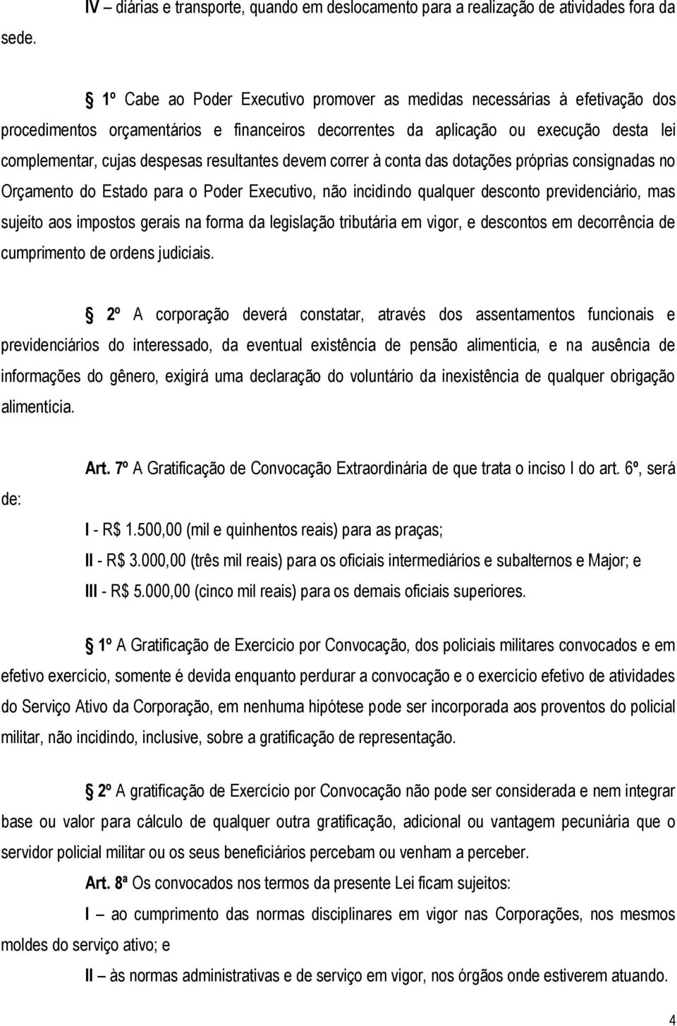 Executivo, não incidindo qualquer desconto previdenciário, mas sujeito aos impostos gerais na forma da legislação tributária em vigor, e descontos em decorrência de cumprimento de ordens judiciais.