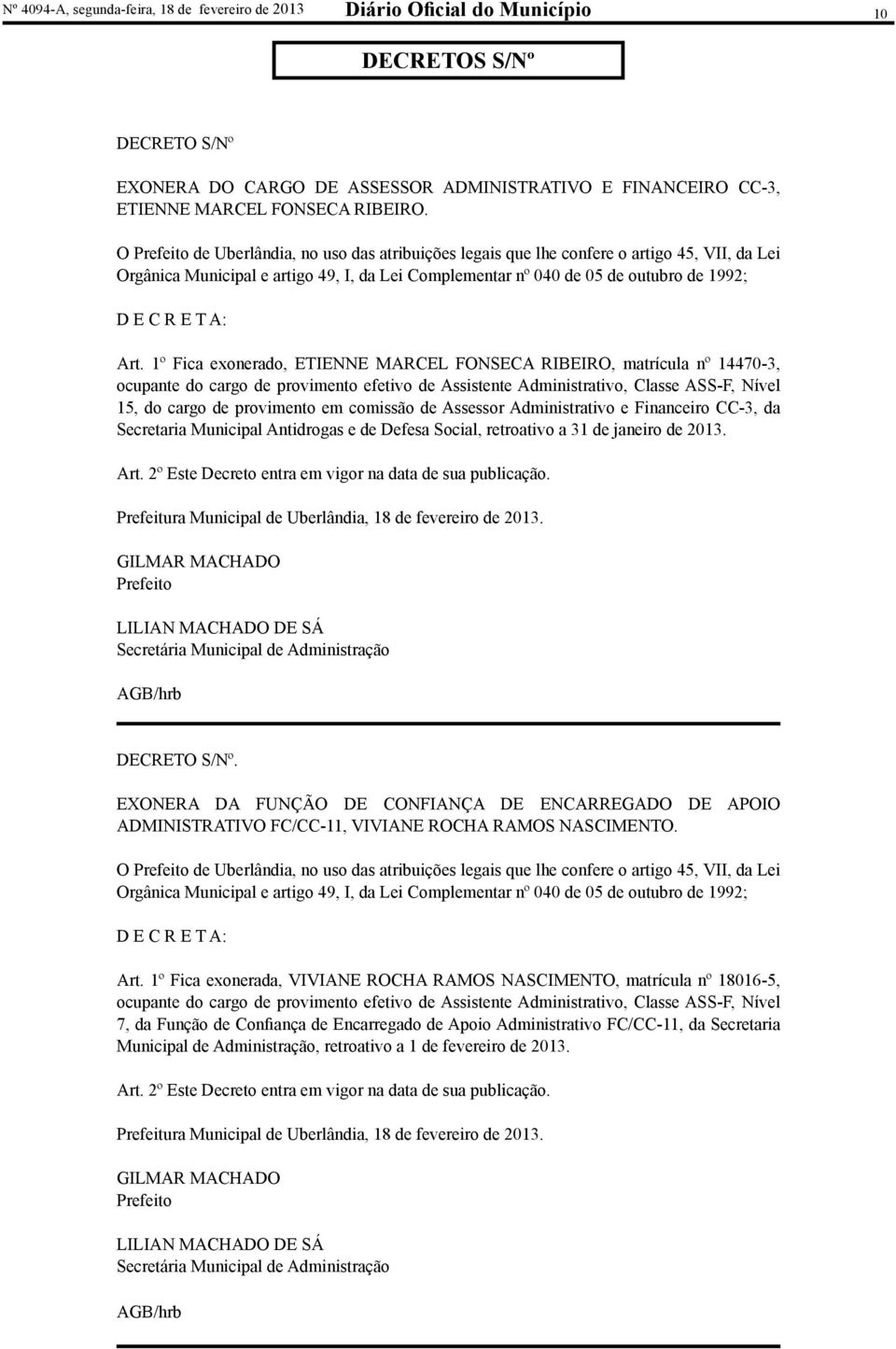 O de Uberlândia, no uso das atribuições legais que lhe confere o artigo 45, VII, da Lei Orgânica Municipal e artigo 49, I, da Lei Complementar nº 040 de 05 de outubro de 1992; D E C R E T A: Art.