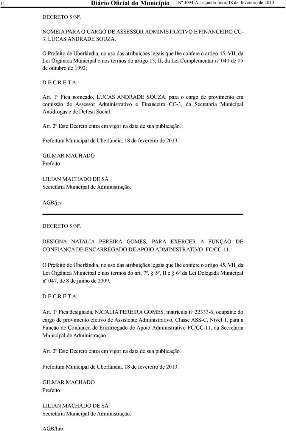 E T A: Art. 1º Fica nomeado, LUCAS ANDRADE SOUZA, para o cargo de provimento em comissão de Assessor Administrativo e Financeiro CC-3, da Secretaria Municipal Antidrogas e de Defesa Social. Art. 2º Este Decreto entra em vigor na data de sua publicação.