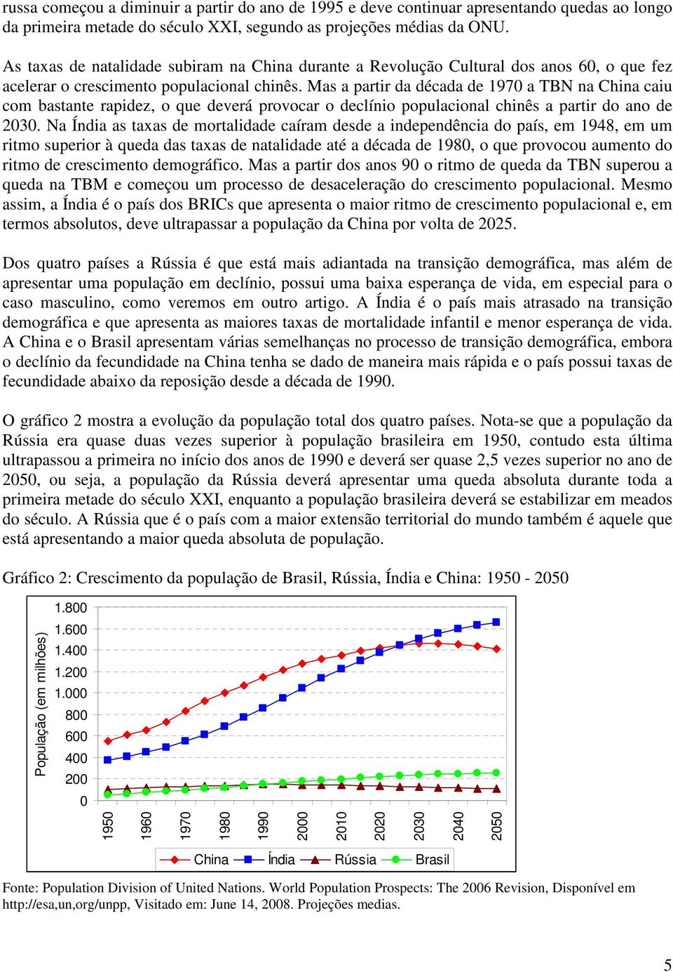 Mas a partir da década de 197 a TBN na China caiu com bastante rapidez, o que deverá provocar o declínio populacional chinês a partir do ano de 23.