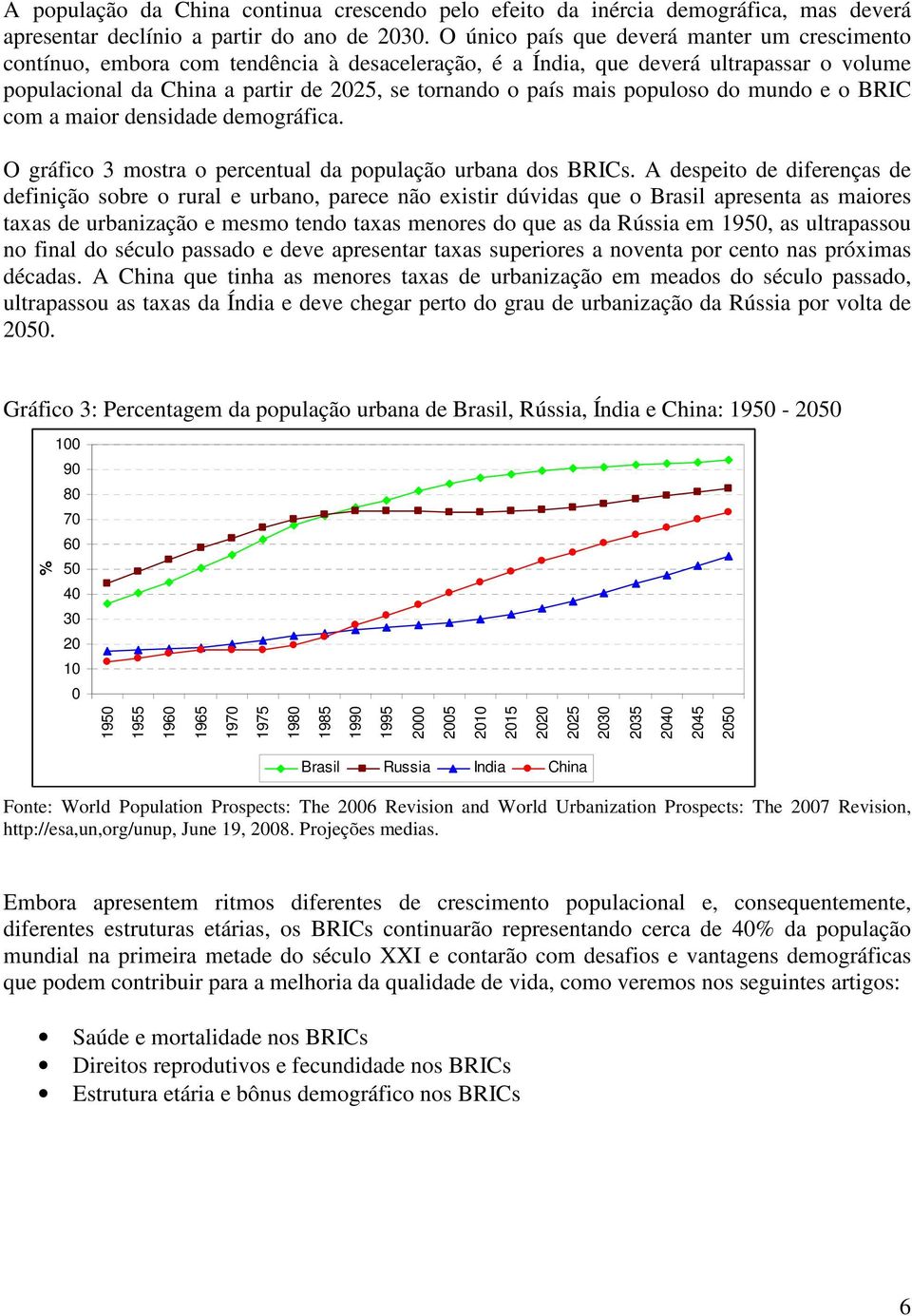 populoso do mundo e o BRIC com a maior densidade demográfica. O gráfico 3 mostra o percentual da população urbana dos BRICs.