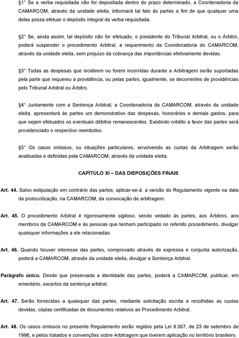 2 Se, ainda assim, tal depósito não for efetuado, o presidente do Tribunal Arbitral, ou o Árbitro, poderá suspender o procedimento Arbitral, a requerimento da Coordenadoria do CAMARCOM, através da