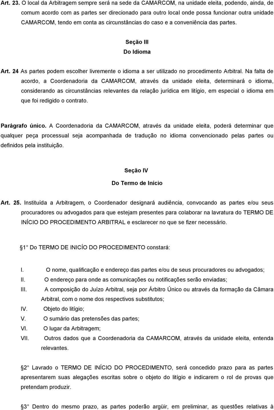 tendo em conta as circunstâncias do caso e a conveniência das partes. Seção III Do Idioma Art. 24 As partes podem escolher livremente o idioma a ser utilizado no procedimento Arbitral.