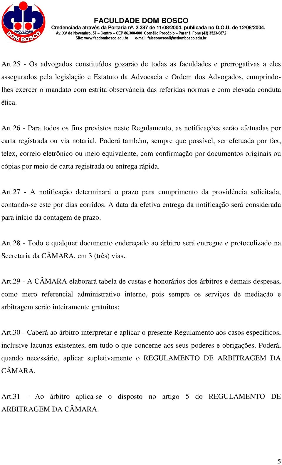 Poderá também, sempre que possível, ser efetuada por fax, telex, correio eletrônico ou meio equivalente, com confirmação por documentos originais ou cópias por meio de carta registrada ou entrega