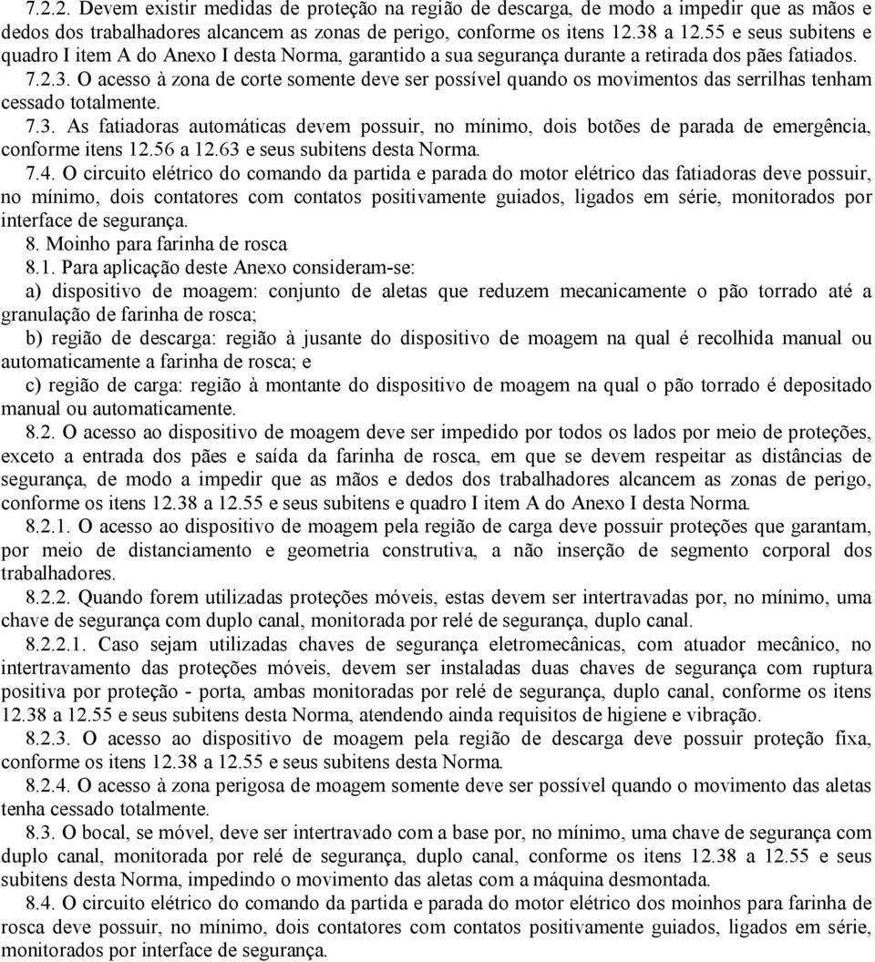 O acesso à zona de corte somente deve ser possível quando os movimentos das serrilhas tenham cessado totalmente. 7.3.