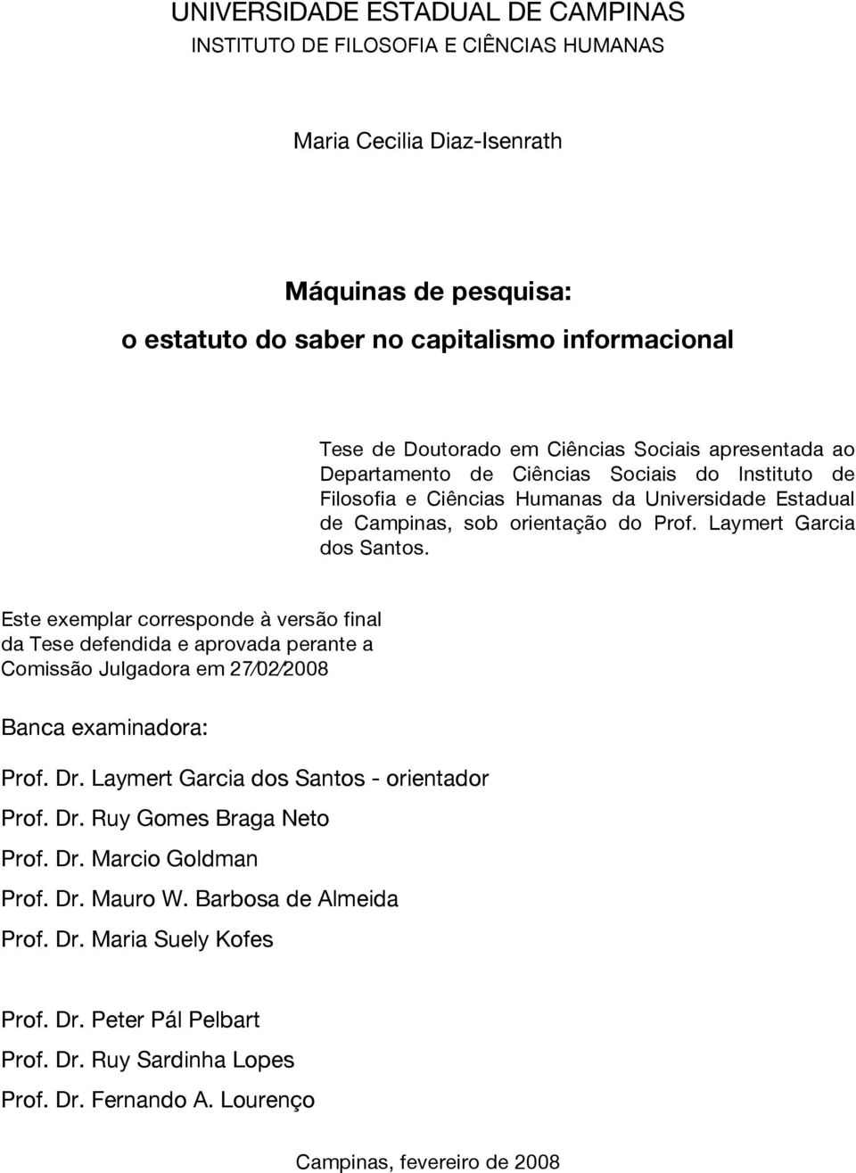 Este exemplar corresponde à versão final da Tese defendida e aprovada perante a Comissão Julgadora em 27 02 2008 Banca examinadora: Prof. Dr. Laymert Garcia dos Santos - orientador Prof. Dr. Ruy Gomes Braga Neto Prof.