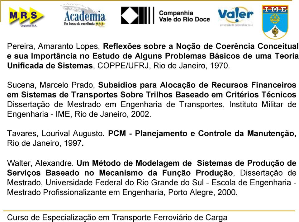 Engnharia - IME, Rio d Janiro, 2002. Tavars, Lourival Augusto. PCM - Planjamnto Control da Manutnção, Rio d Janiro, 1997. Waltr, Alxandr.