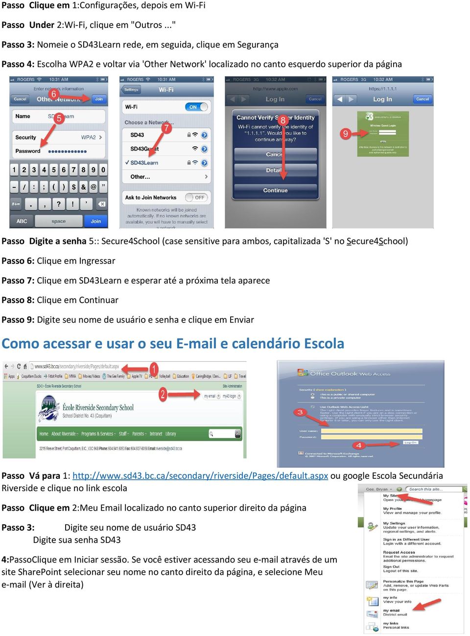 Secure4School (case sensitive para ambos, capitalizada 'S' no S ecure4 S chool) Passo 6: Clique em Ingressar Passo 7: Clique em SD43Learn e esperar até a próxima tela aparece Passo 8: Clique em