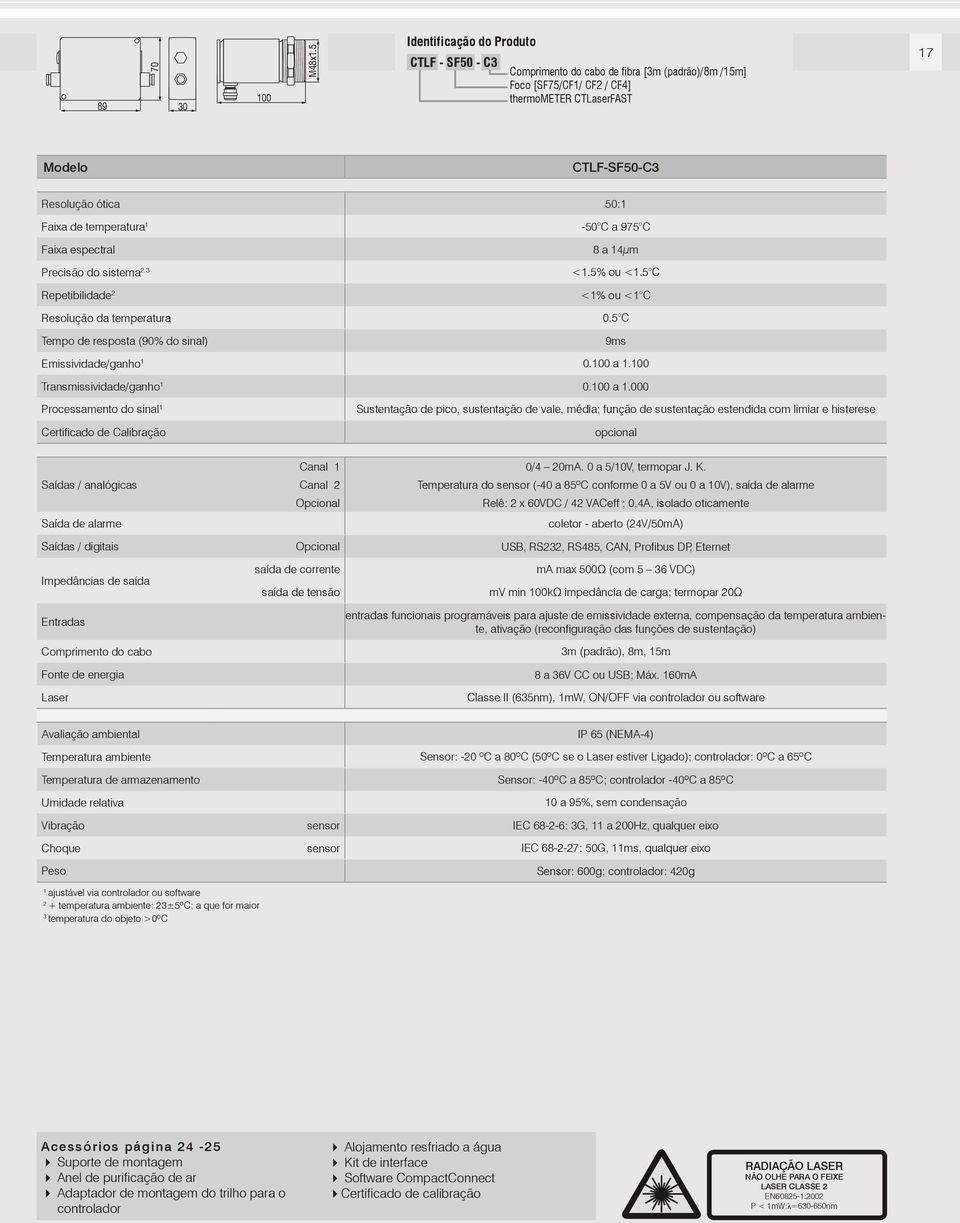 temperatura 1-50 C a 975 C Faixa espectral 8 a 14µm Precisão do sistema 2.3 Repetibilidade 2 Resolução da temperatura <1.5% ou <1.5 C <1% ou <1 C 0.