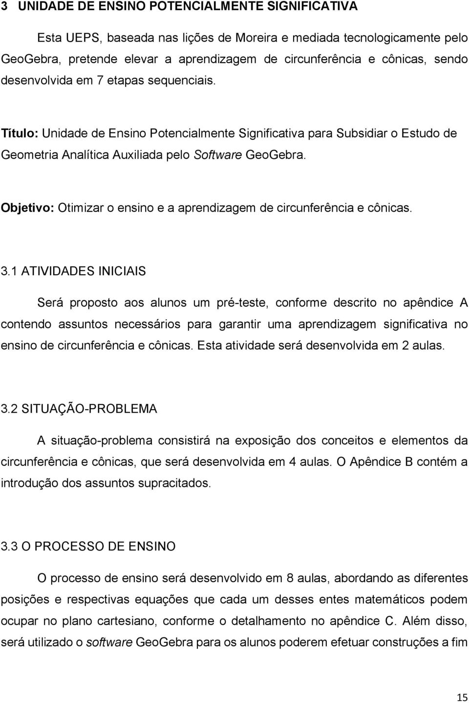 Objetivo: Otimizar o ensino e a aprendizagem de circunferência e cônicas. 3.