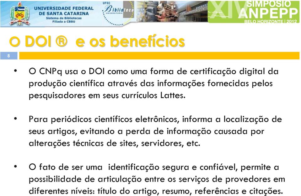 Para periódicos científicos eletrônicos, informa a localização de seus artigos, evitando a perda de informação causada por alterações