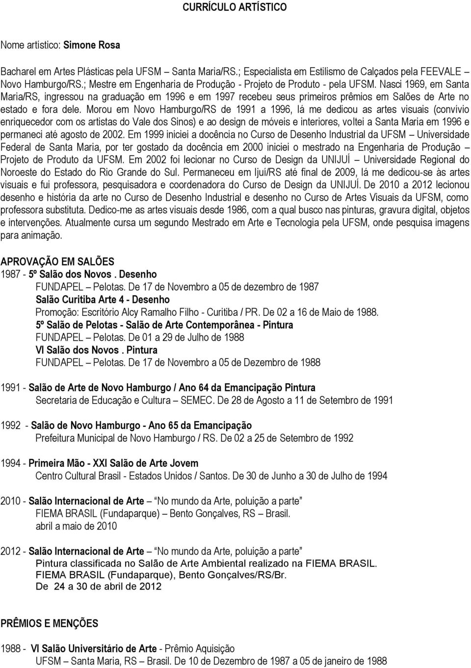 Nasci 1969, em Santa Maria/RS, ingressou na graduação em 1996 e em 1997 recebeu seus primeiros prêmios em Salões de Arte no estado e fora dele.