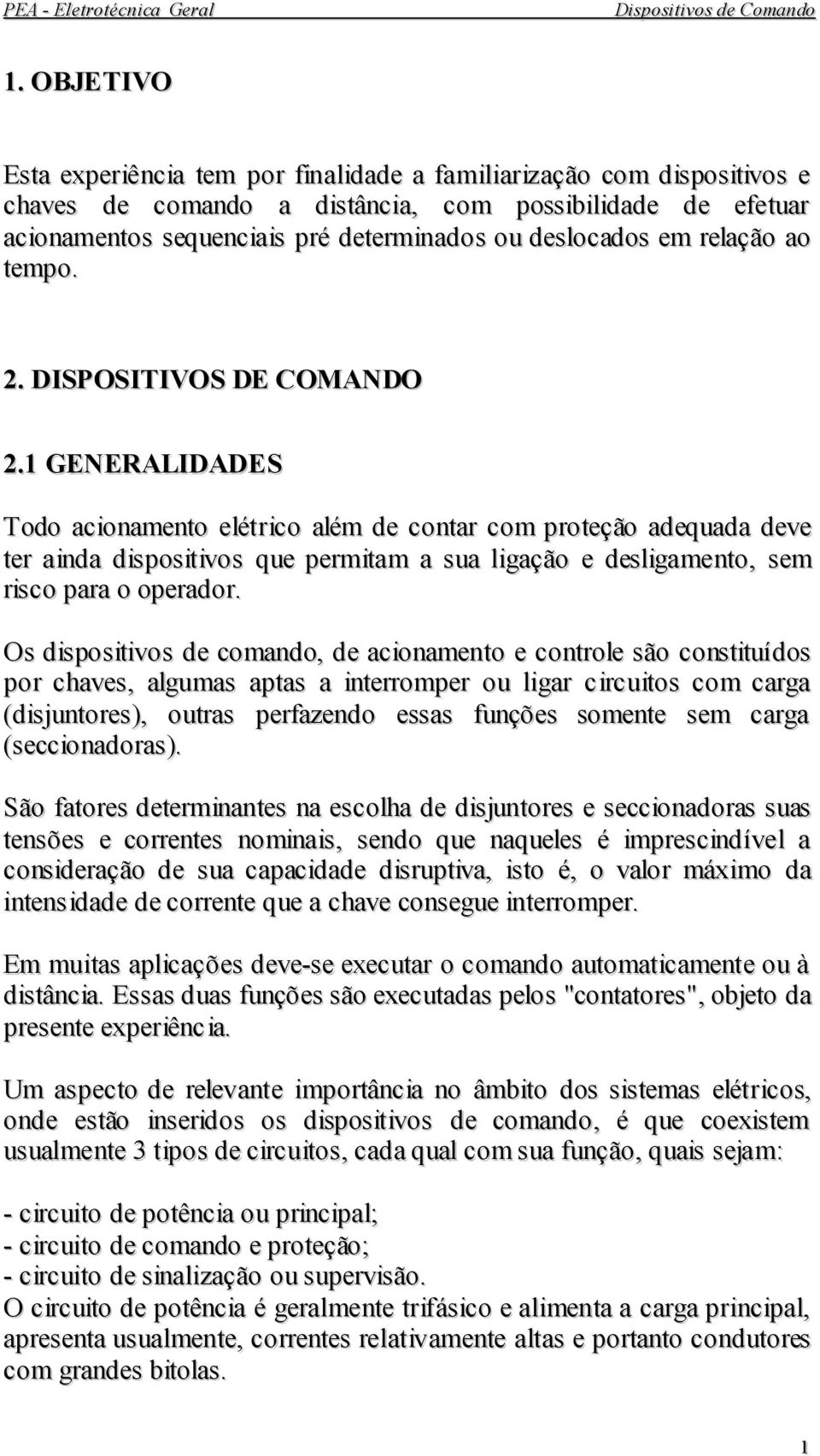 1 GENERALIDADES Todo acionamento elétrico além de contar com proteção adequada deve ter ainda dispositivos que permitam a sua ligação e desligamento, sem risco para o operador.