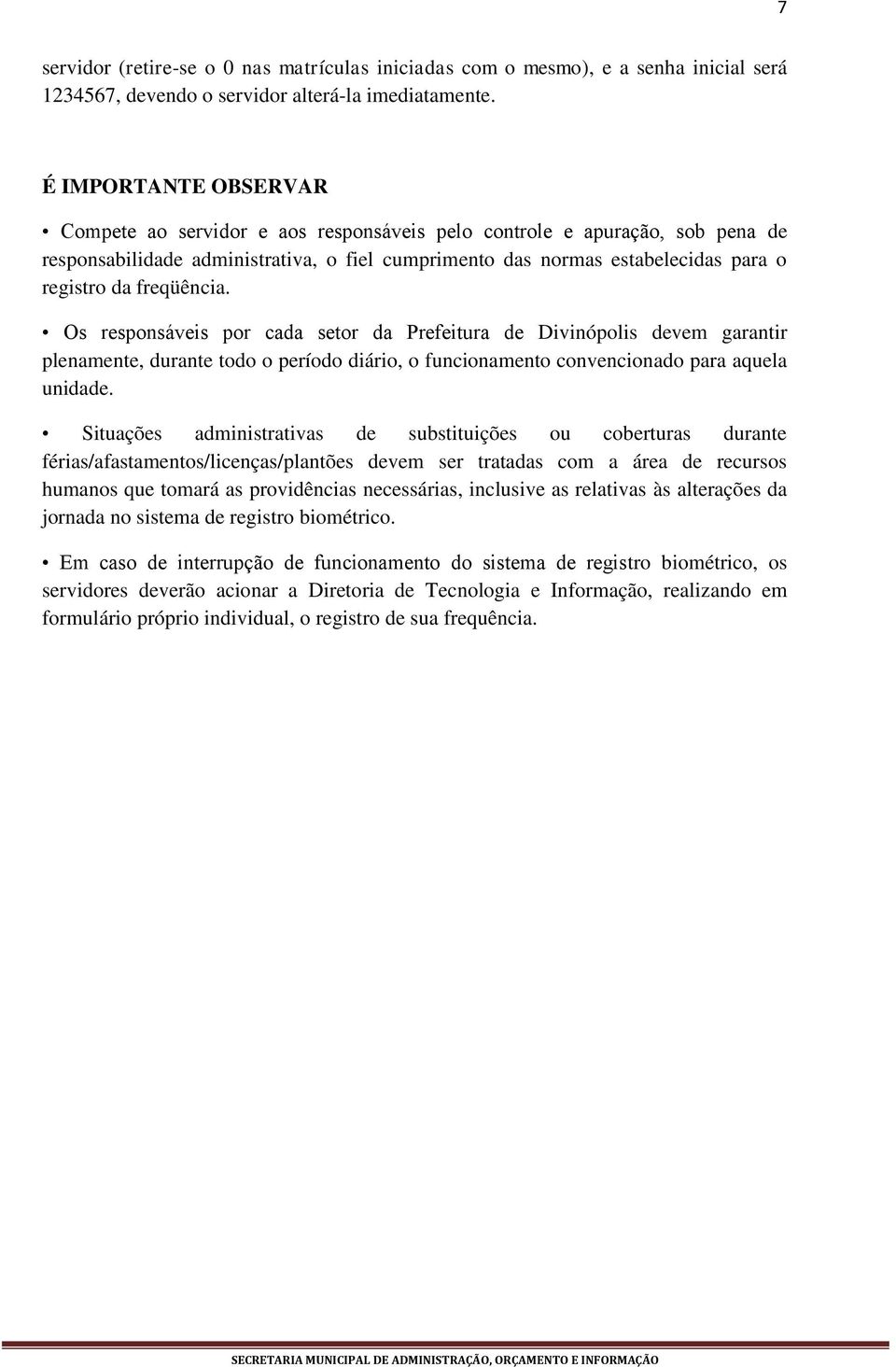 freqüência. Os responsáveis por cada setor da Prefeitura de Divinópolis devem garantir plenamente, durante todo o período diário, o funcionamento convencionado para aquela unidade.