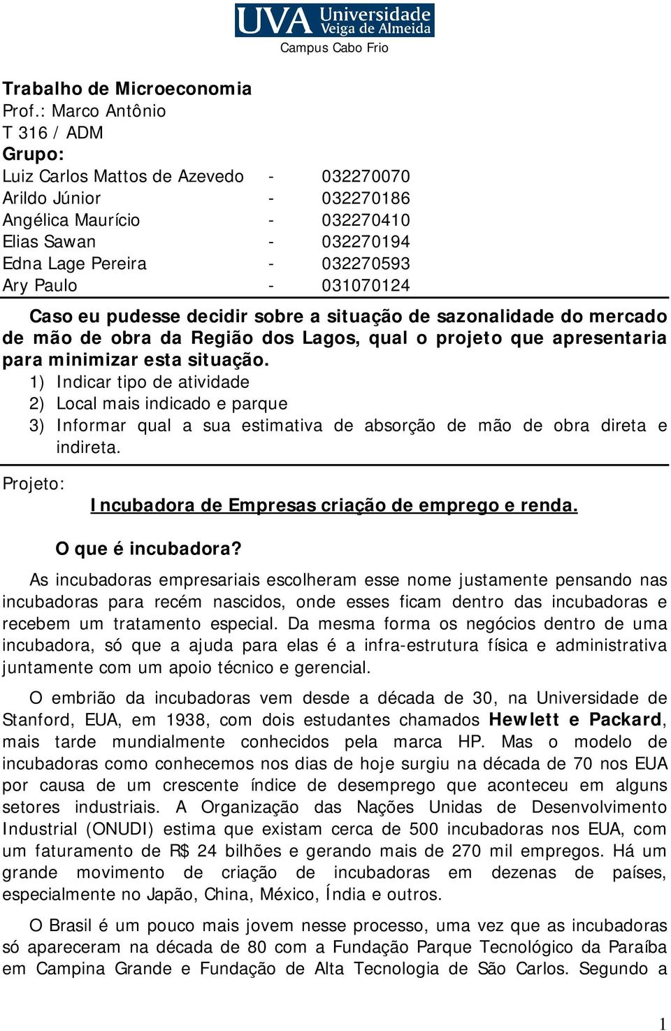 031070124 Caso eu pudesse decidir sobre a situação de sazonalidade do mercado de mão de obra da Região dos Lagos, qual o projeto que apresentaria para minimizar esta situação.