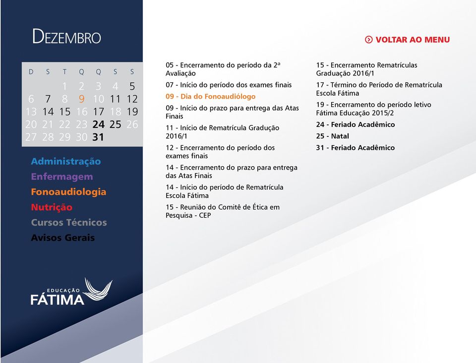 entrega das Atas Finais - Início do período de Rematrícula Escola Fátima - Reunião do Comitê de Ética em - Encerramento Rematrículas Graduação