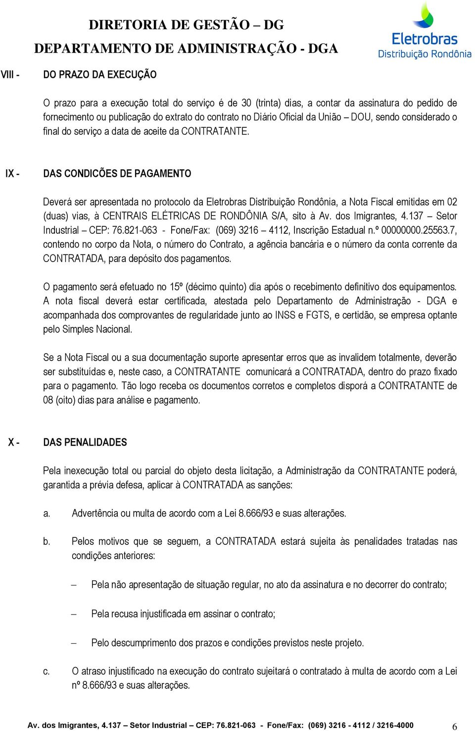 IX - DAS CONDICÕES DE PAGAMENTO Deverá ser apresentada no protocolo da Eletrobras Distribuição Rondônia, a Nota Fiscal emitidas em 02 (duas) vias, à CENTRAIS ELÉTRICAS DE RONDÔNIA S/A, sito à Av.