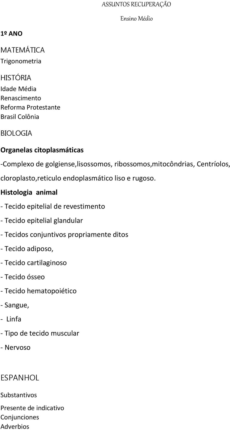 Histologia animal - Tecido epitelial de revestimento - Tecido epitelial glandular - Tecidos conjuntivos propriamente ditos - Tecido adiposo, - Tecido