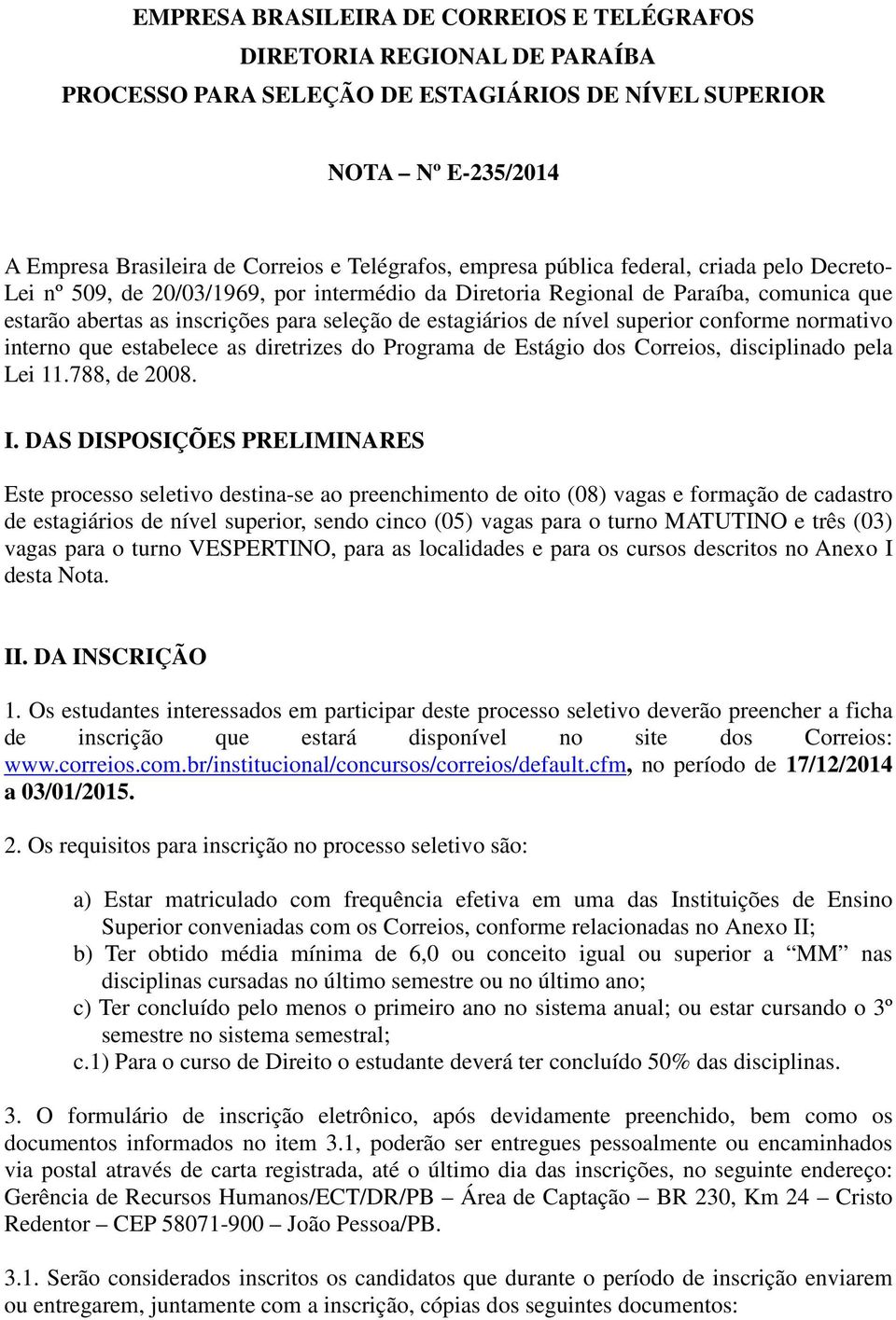 nível superior conforme normativo interno que estabelece as diretrizes do Programa de Estágio dos Correios, disciplinado pela Lei 11.788, de 2008. I.