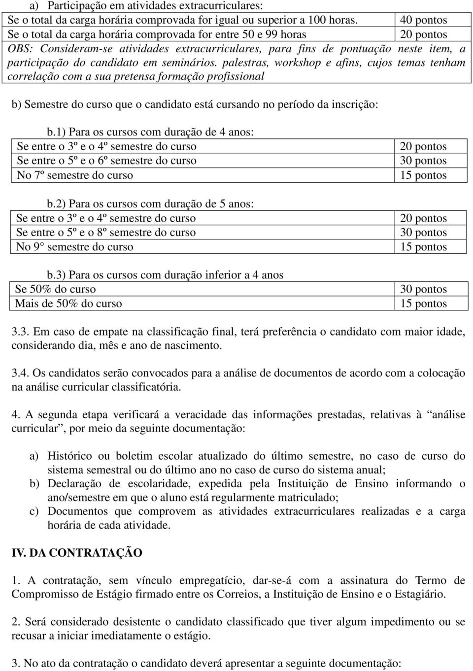 seminários. palestras, workshop e afins, cujos temas tenham correlação com a sua pretensa formação profissional b) Semestre do curso que o candidato está cursando no período da inscrição: b.