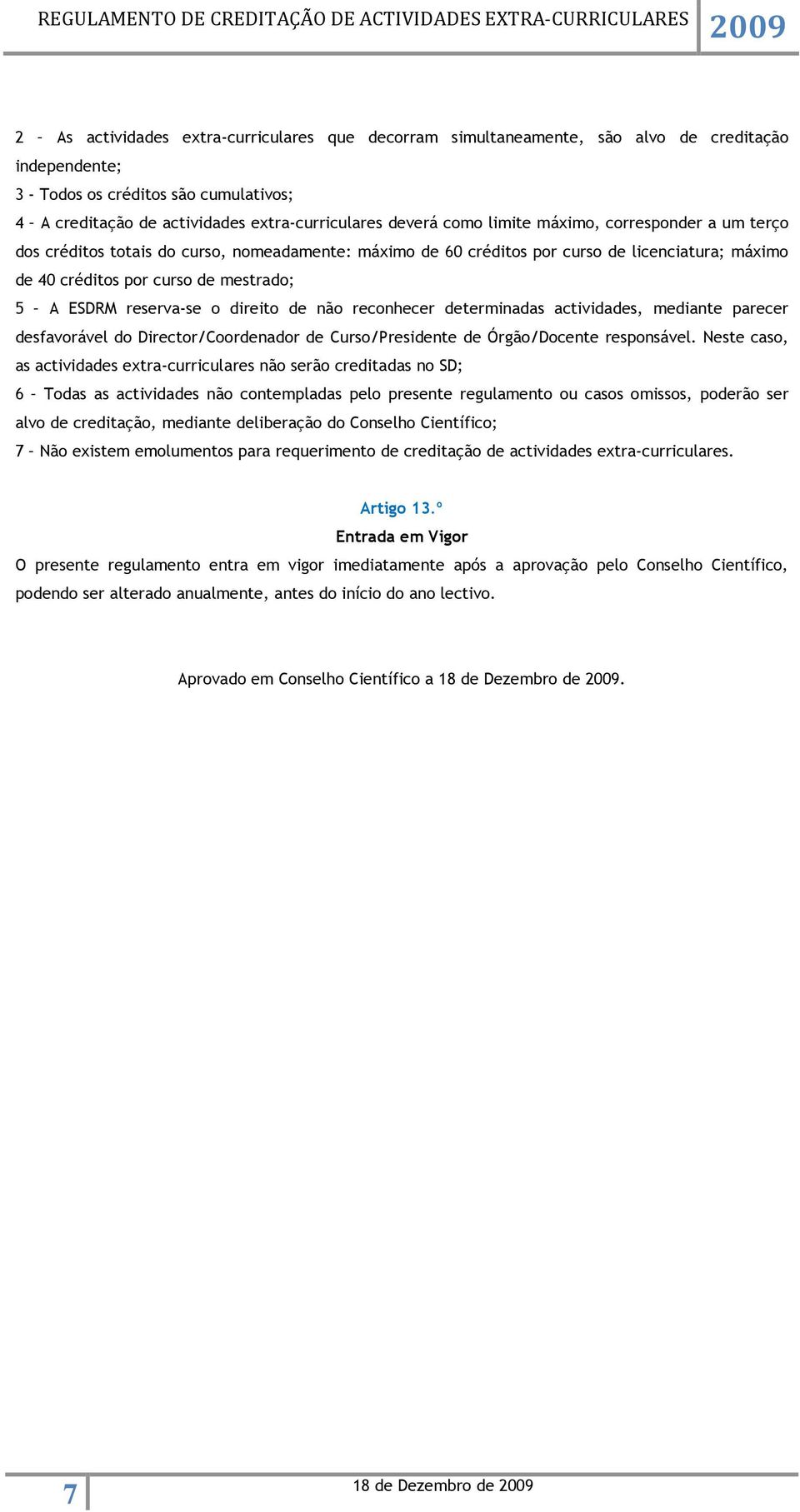 reserva-se o direito de não reconhecer determinadas actividades, mediante parecer desfavorável do Director/Coordenador de Curso/Presidente de Órgão/Docente responsável.