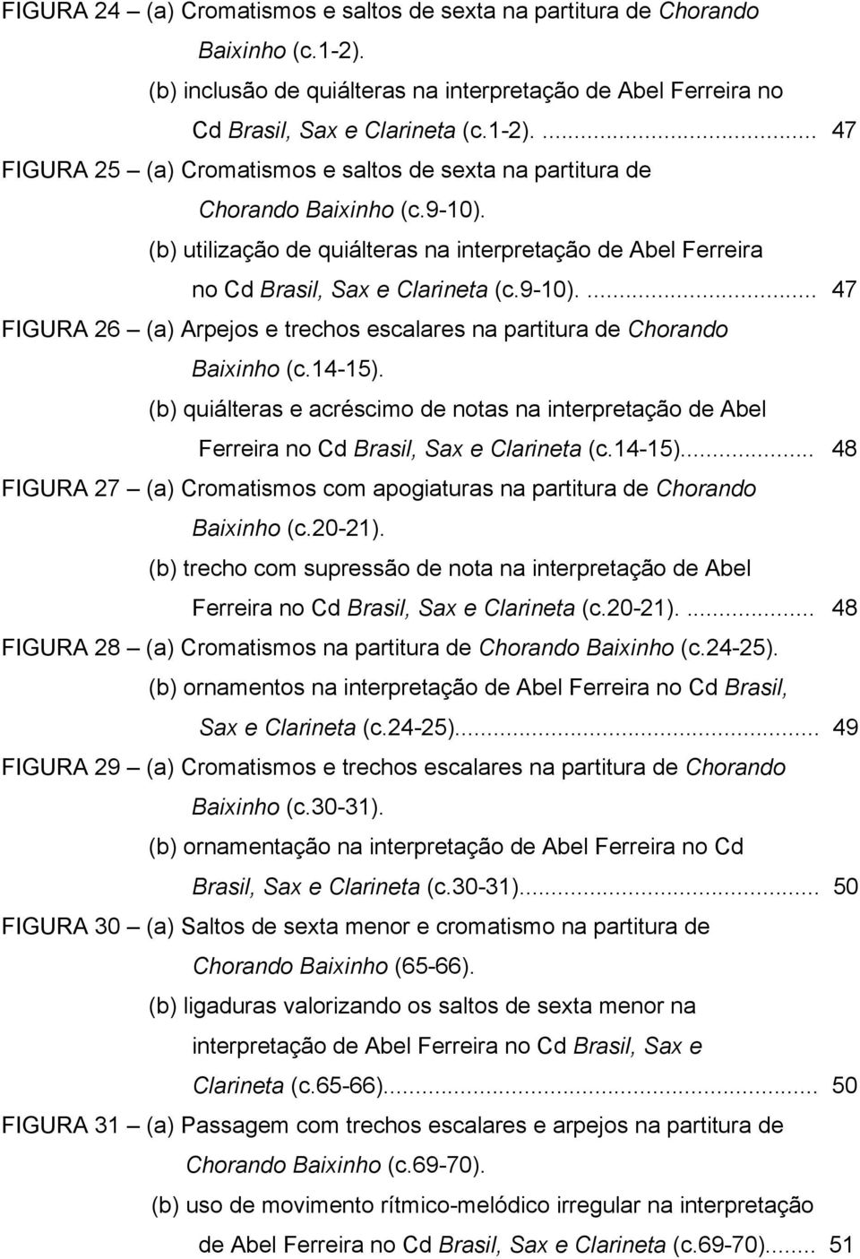 14-15). (b) quiálteras e acréscimo de notas na interpretação de Abel Ferreira no Cd Brasil, Sax e Clarineta (c.14-15)... 48 FIGURA 27 (a) Cromatismos com apogiaturas na partitura de Chorando Baixinho (c.