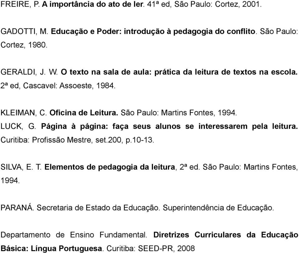 Página à página: faça seus alunos se interessarem pela leitura. Curitiba: Profissão Mestre, set.200, p.10-13. SILVA, E. T. Elementos de pedagogia da leitura, 2ª ed.