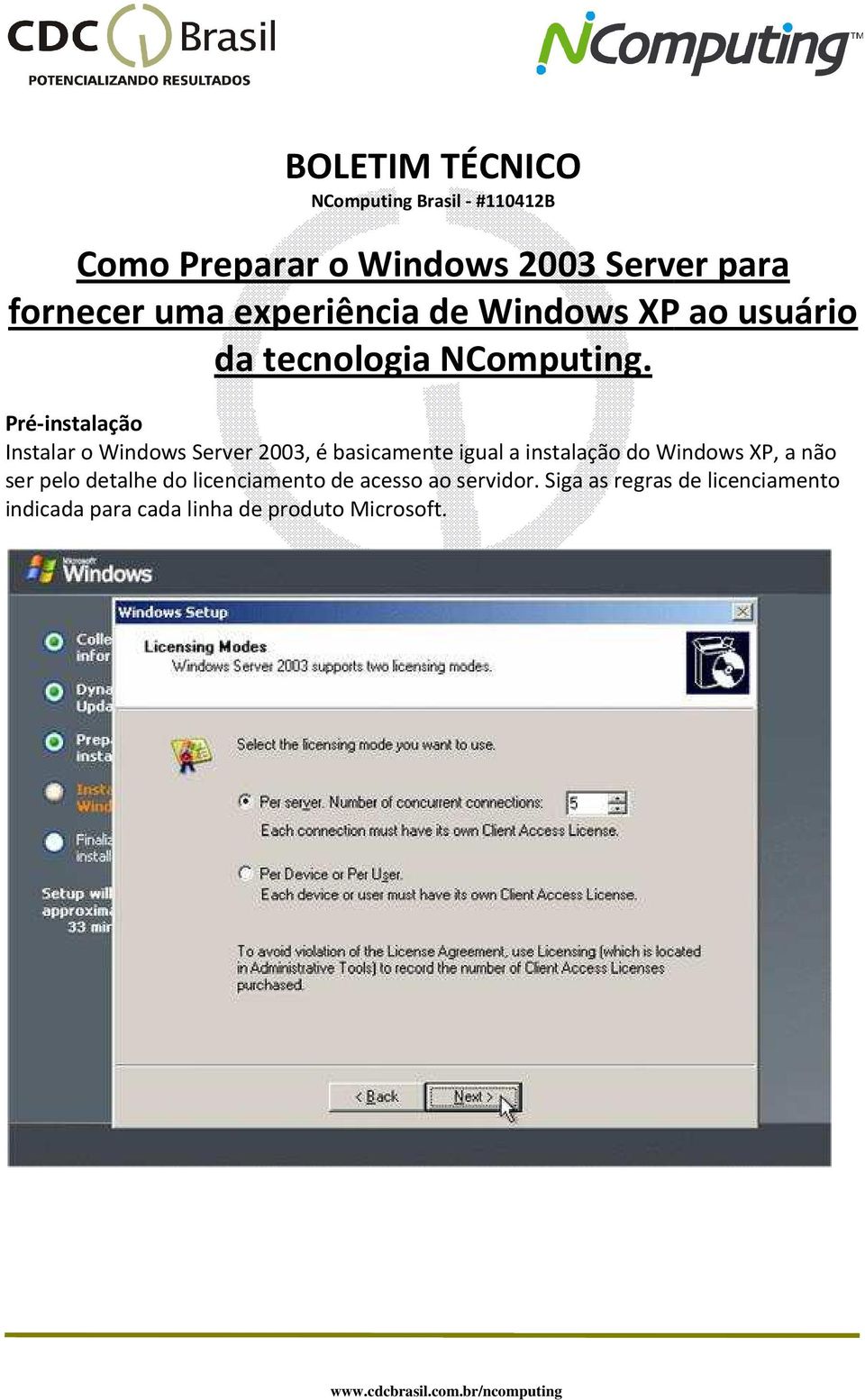 Pré-instalação Instalar o Windows Server 2003, é basicamente igual a instalação do Windows XP, a