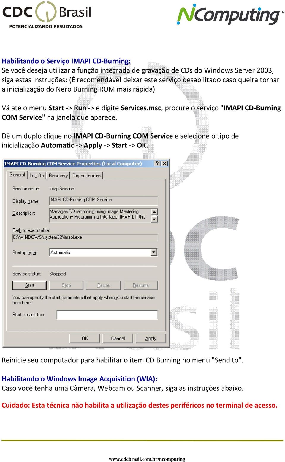 Dê um duplo clique no IMAPI CD-Burning COM Service e selecione o tipo de inicialização Automatic -> Apply -> Start -> OK. Reinicie seu computador para habilitar o item CD Burning no menu "Send to".