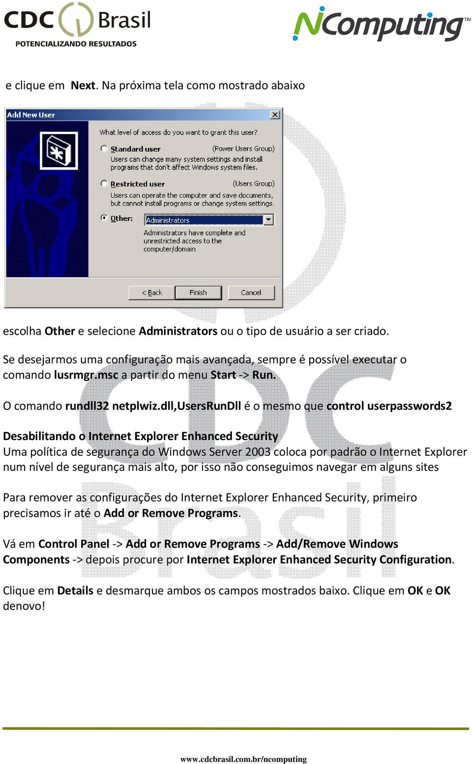 dll,usersrundll é o mesmo que control userpasswords2 Desabilitando o Internet Explorer Enhanced Security Uma política de segurança do Windows Server 2003 coloca por padrão o Internet Explorer num